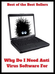 Title: Best of The Best Sellers	Why Do I Need Anti Virus Software (disease,bug,infection,contagion,worm,Trojan Horse,ailment,disease,germ,illness), Author: Resounding Wind Publishing