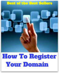 Title: Best of the Best Sellers How To Register Your Domain ( realm, kingdom, empire, dominion, province, territory, land, domain name, public domain, domain name server, domain name registration ), Author: Resounding Wind Publishing