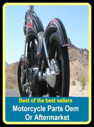 Title: Best of the best sellers Motorcycle Parts Oem Or Aftermarket ( parts, part, element, ingredient, piece, auto, accessories, equipment, furnishings, furniture, property, appurtenances, chattels, things, stuff, movables, valuables, estate, grill ), Author: Resounding Wind Publishing