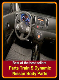 Title: Best of the best sellers Parts Train S Dynamic Nissan Body Parts Complem ( parts, part, element, ingredient, piece, auto, accessories, equipment, furnishings, furniture, property, appurtenances, chattels, things, stuff, movables, valuables ), Author: Resounding Wind Publishing