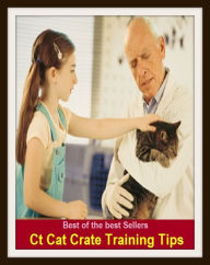 Title: Best of the Best Sellers Ct Cat Crate Training Tips (coaching, instruction, drill, schooling, teaching,workout, education, exercise, guidance, basics), Author: Resounding Wind Publishing