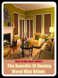 Title: Best of the Best Sellers The Benefits Of Owning Wood Mini Blinds lumber, woodland, grove, timberland, timber, sopse, thicket, trees, lump, stump, clump), Author: Resounding Wind Publishing