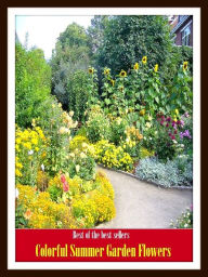 Title: Best of the Best Sellers Colorful Summer Garden Flowers (back yard, greenhouse, tarrace, hothouse, plot, bed, nursery, conservatory, oasis, cold frame, field, patio, enclosure, patch), Author: Resounding Wind Publishing