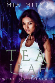 Title: Tea Leaf: What Hides Beneath, Author: Mia Mitns