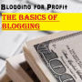 Blogging for Profit: The Basics of Blogging
