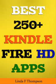 Title: BEST 250+ KINDLE FIRE HD APPS, Author: Linda Thompson