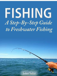Title: Fishing is Fun!: A Step-By-Step Guide to Fresh Water Fishing, Author: John Salar