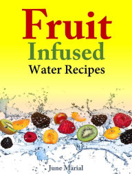 Title: Fruit Infused Water Recipes, Author: June Marial