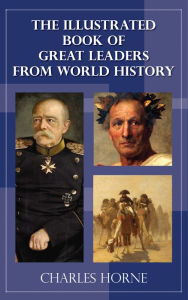 Title: The Illustrated Book of Great Leaders from World History, Author: Charles Horne