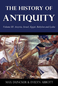 Title: The History of Antiquity Volume III: Assyria, Israel, Egypt, Babylon and Lydia, Author: Max Duncker