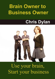 Title: Brain Owner to Business Owner, Author: Chris Dylan