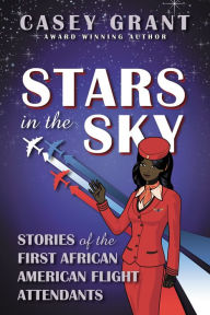 Title: Stars in the Sky: Stories of the First African American Flight Attendants, Author: Casey Grant