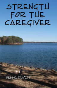 Title: Strength for the Caregiver, Author: Debbie Trivett