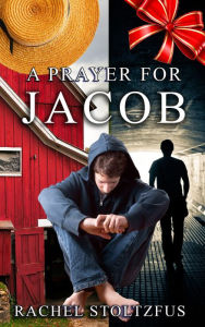 Title: A Lancaster Amish Prayer for Jacob, Author: Rachel Stoltzfus