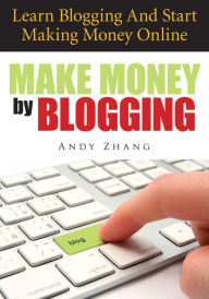 Title: Make Money by Blogging, Author: Andy Zhang