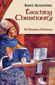 Title: Teaching Christianity (On Christian Doctrine) (Works of Saint Augustine), Author: Saint Augustine