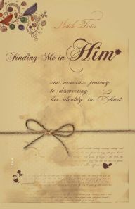 Title: Finding Me in Him One Woman's Journey to Discovering Her Identity in Christ, Author: Nichole Forbes