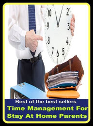 Title: Best of the best sellers Time Management For Stay At Home Parents ( parents, mother, father, parental, relative, matrix, mothers, matrices, array, mom, primary, padre, main, trusteeship, parenting, progenitor, guardianship, principal, fathers ), Author: Resounding Wind Publishing