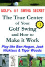 Golf's #1 Swing Secret: The True Center of your Golf Swing and How to Make it Work: How to Play Golf like Ben Hogan, Jack Nicklaus & Tiger Woods - Golf Tips, Techniques, Lessons, Instruction, Secrets