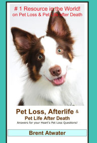 Title: Pet Loss, Afterlife & Pet Life After Death, Author: Brent Atwater