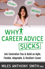 Title: Why Career Advice Sucks: Join Generation Flux & Build an Agile, Flexible, Adaptable, & Resilient Career, Author: Miles Anthony Smith