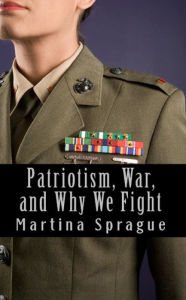 Title: Patriotism, War, and Why We Fight, Author: Martina Sprague