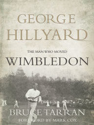 Title: George Hillyard: The man who moved Wimbledon, Author: Bruce Tarran