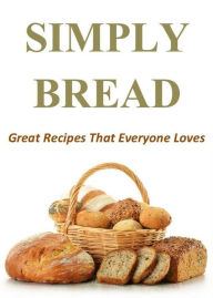 Title: Simply Bread: Great Recipes That Everyone Loves, Author: Brandon Jones