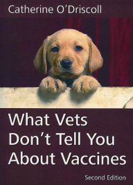 Title: What Vets Don't Tell You About Vaccines 2nd Edition, Author: Catherine O'Driscoll