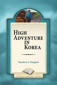 Title: High Adventure In Korea, Author: Theodora S. Wangerin