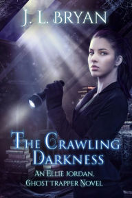 Title: The Crawling Darkness (Ellie Jordan, Ghost Trapper Book 3), Author: J. L. Bryan