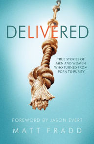 Title: Delivered - True Stories of Men and Women Who Turned from Porn to Purity, Author: Matt Fradd