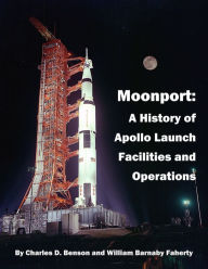 Title: Moonport: A History of Apollo Launch Facilities and Operations, Author: Charles D. Benson