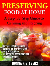 Title: Preserving Food at Home: A Step-by-Step Guide to Canning and Freezing, Author: Donna Donna