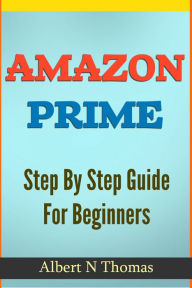 Title: Amazon Prime and Kindle Owners Lending Library: Step-By-Step Guide for Beginners, Author: Albert Thomas