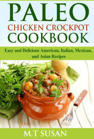 Title: Paleo Chicken Crockpot Cookbook: Easy and Delicious American, Italian, Mexican, and Asian Recipes, Author: Emran Saiyed