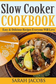 Title: Slow Cooker Cookbook: Easy & Delicious Recipes Everyone Will Love, Author: Sarah Jacobs