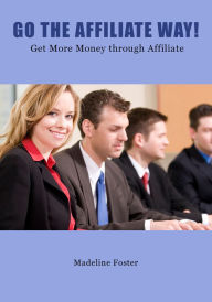 Title: Go the Affiliate Way!, Author: Madeline Foster