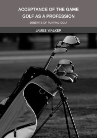 Title: ACCEPTANCE OF THE GAME GOLF AS A PROFESSION, Author: James Walker