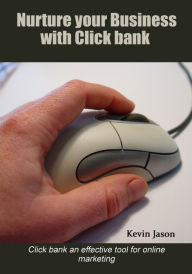 Title: Nurture your business with click bank, Author: Kevin Jason