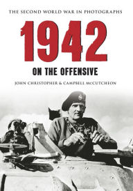 Title: 1942: The Second World War in Photographs On The Offensive, Author: John Christopher