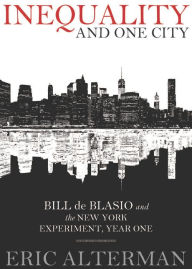 Title: Inequality and One City: Bill de Blasio and the New York Experiment, Year One, Author: Eric Alterman