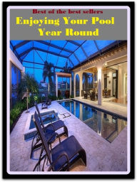 Title: Best of the Best Sellers Enjoying Your Pool Year Round (basin, lake, swimming pool, millpond, tarn, bath, pond, tank, matatoriumm splash, lagoon, puddle, mere), Author: Resounding Wind Publishing