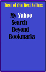 Title: 99 Cent Best Seller My Yahoo Search Beyond Bookmarks (examination,exploration,hunt,inquiry,inspection,investigation,pursuit,quest,research,chase), Author: Resounding Wind Publishing