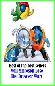 Title: Best of the Best Sellers Will Microsoft Lose The Browser Wars (will Jones, will Keith Kellogg, will Keith Kellogg, will king, will Mackenzie, will o the wisp, will on, will power, will rogers, will Sampson), Author: Resounding Wind Publishing