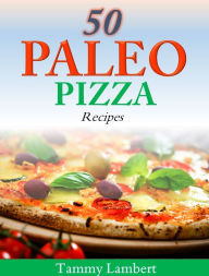 Title: 50 Paleo Pizza Recipes: Your Pizza Cravings Satisfied The Paleo Way!, Author: Tammy Lambert