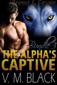 Title: Freed & Finale: The Alpha's Captive Bundle Books 6-7, Author: V. M. Black