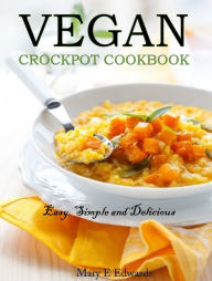 Title: Vegan Slow Cooker Cookbook: The Ultimate Guide to Cooking Amazing Vegan Meals, Author: Mary E Edwards