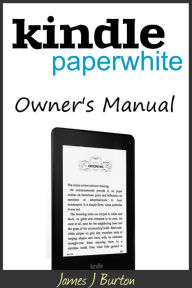 Title: Kindle Paperwhite: Owners Manual, Author: James Burton