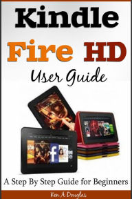 Title: Kindle Fire HD User Guide: A Step By Step Guide for Beginners, Author: Ken Douglas